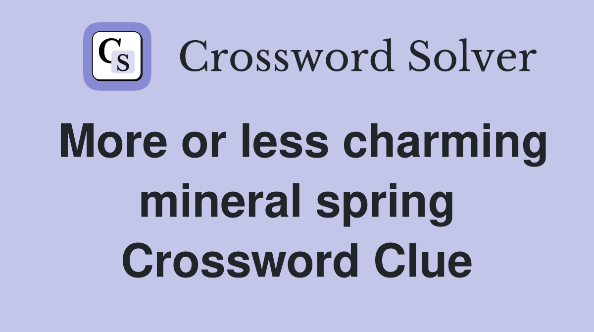 More or less charming mineral spring Crossword Clue