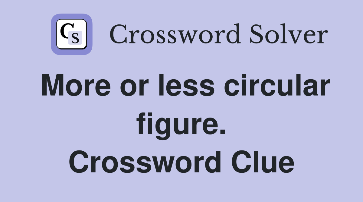 More or less circular figure. Crossword Clue