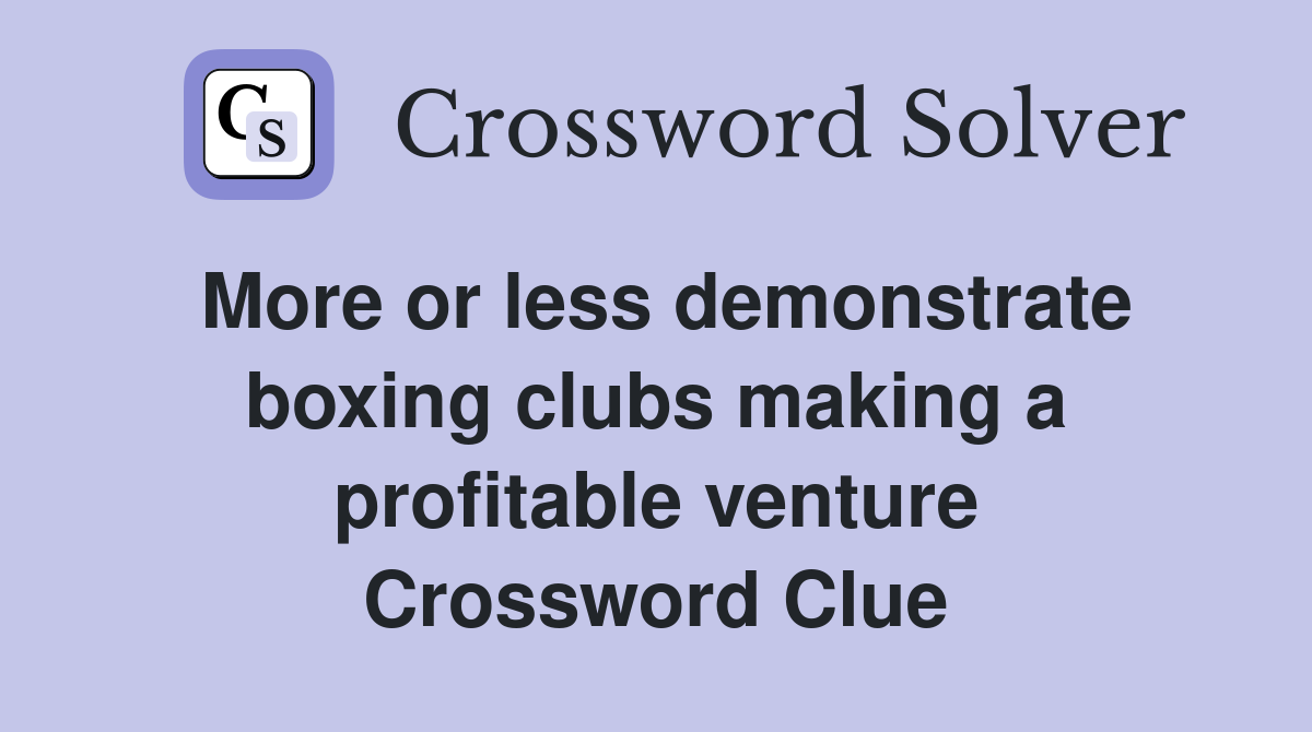 More or less demonstrate boxing clubs making a profitable venture Crossword Clue