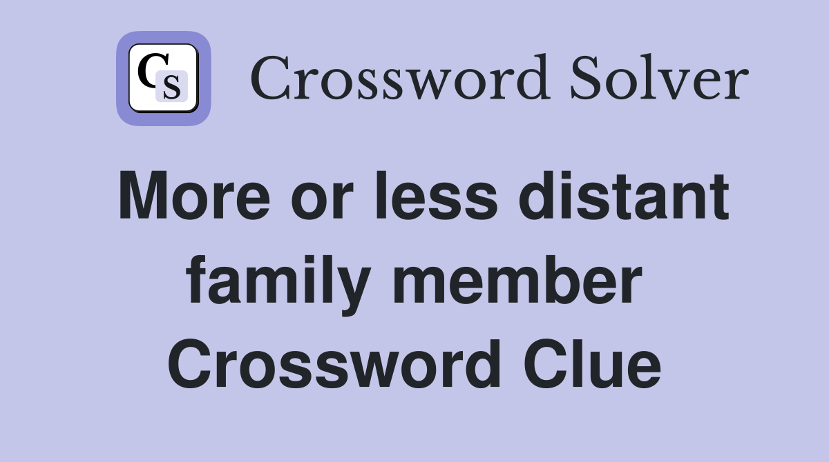 More or less distant family member Crossword Clue