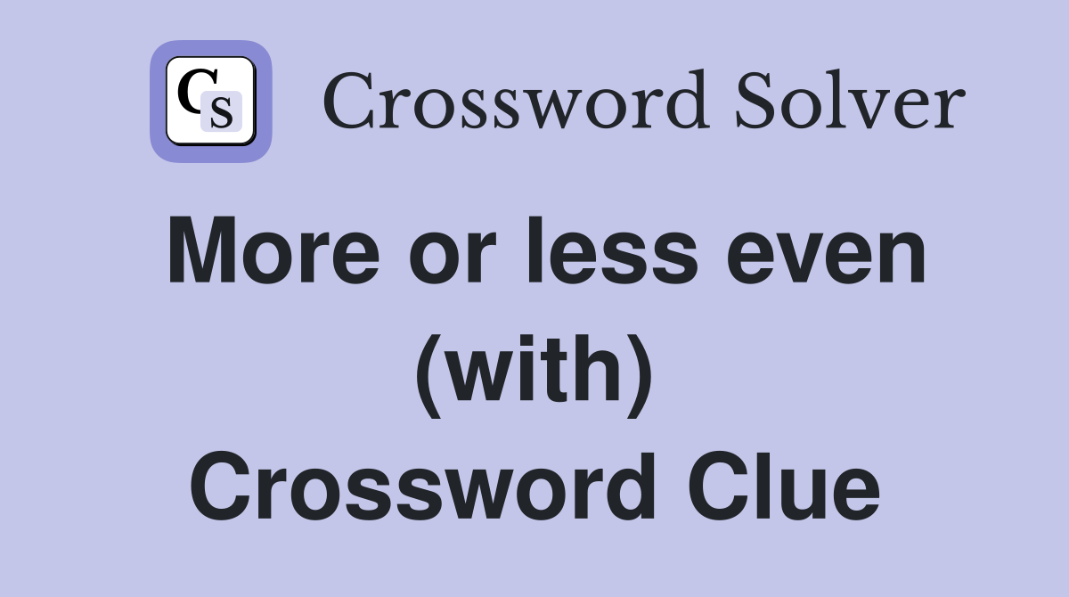 More or less even (with) Crossword Clue