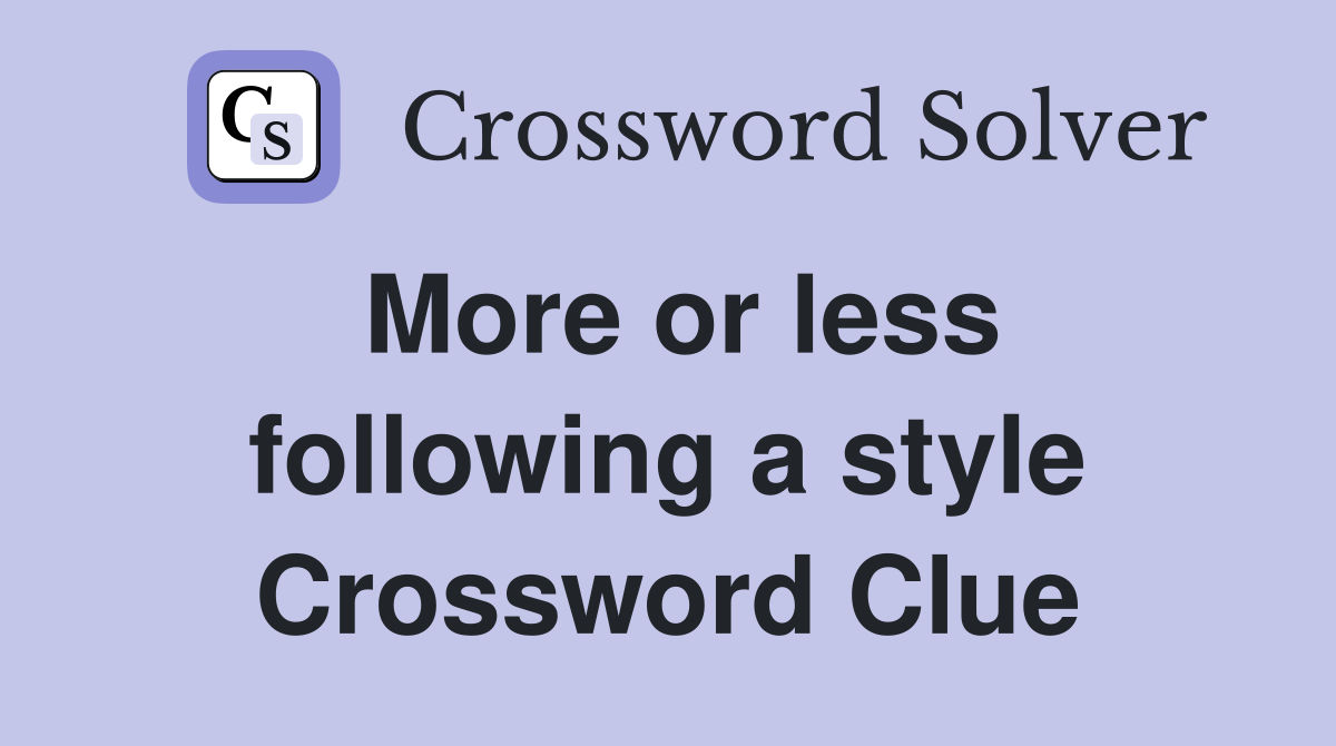 More or less following a style Crossword Clue