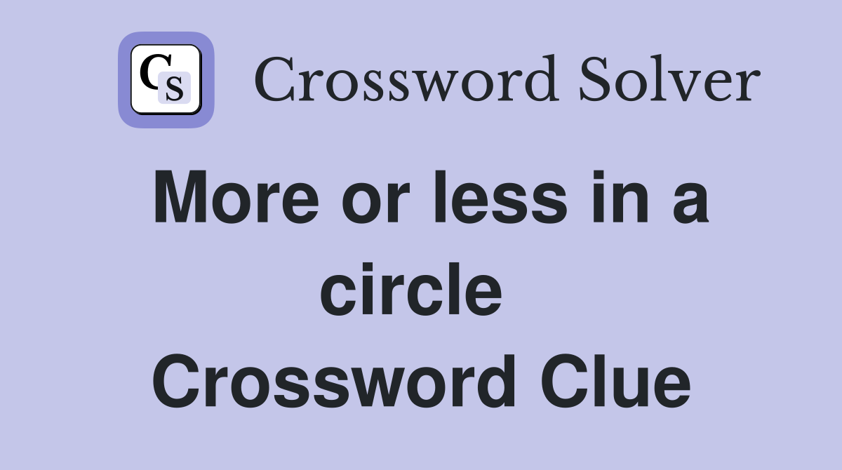 More or less in a circle  Crossword Clue