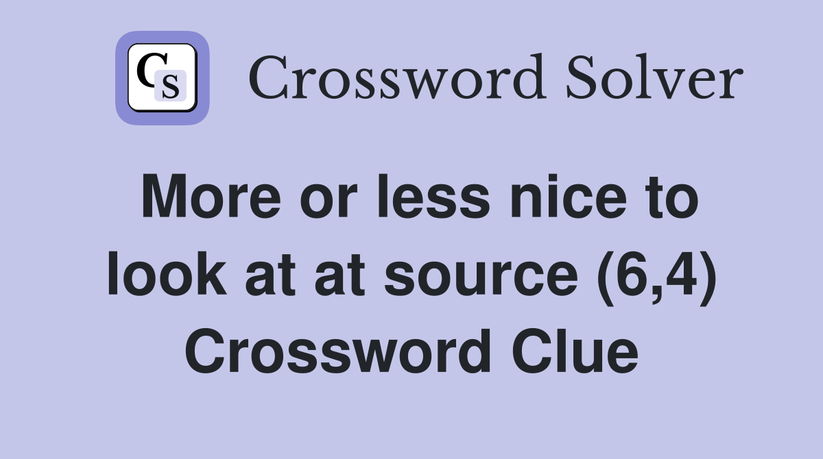 More or less nice to look at at source (6,4) Crossword Clue