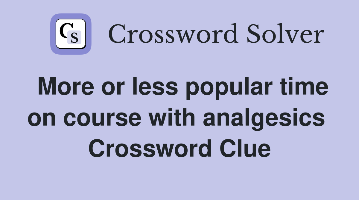 More or less popular time on course with analgesics  Crossword Clue
