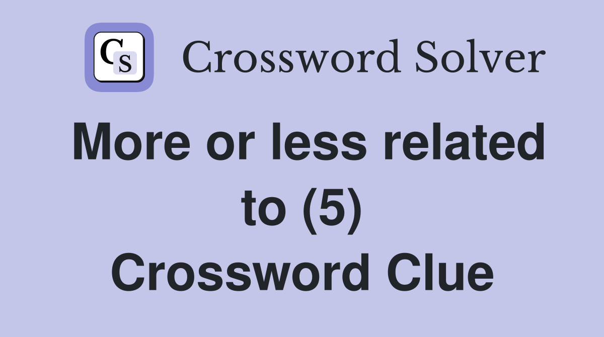 More or less related to (5) Crossword Clue