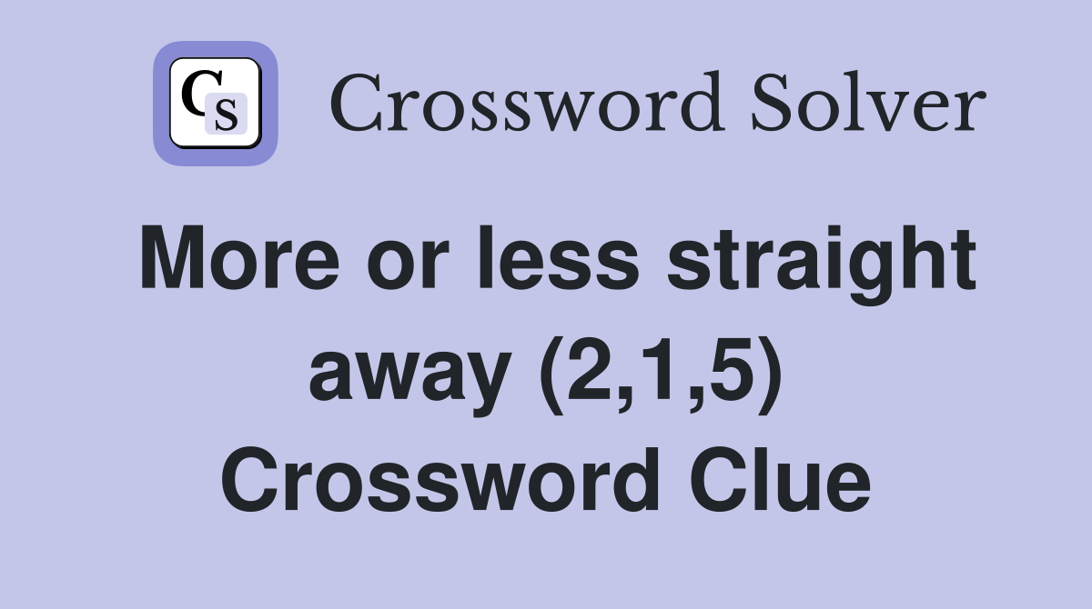 More or less straight away (2,1,5) Crossword Clue