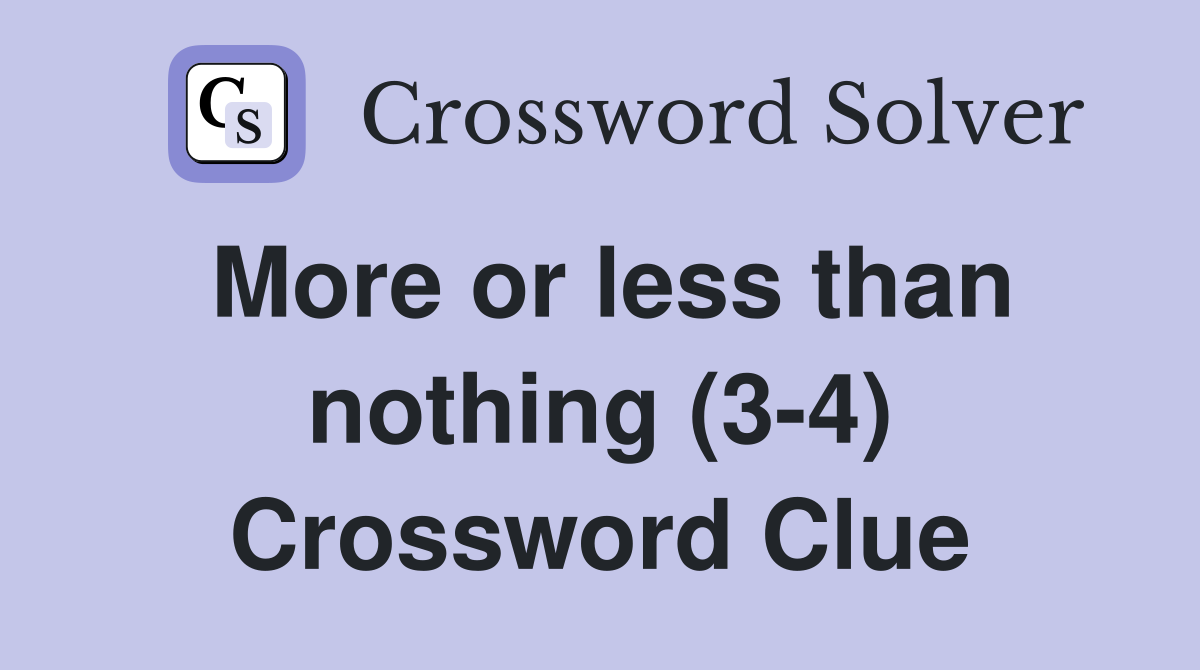 More or less than nothing (3-4) Crossword Clue