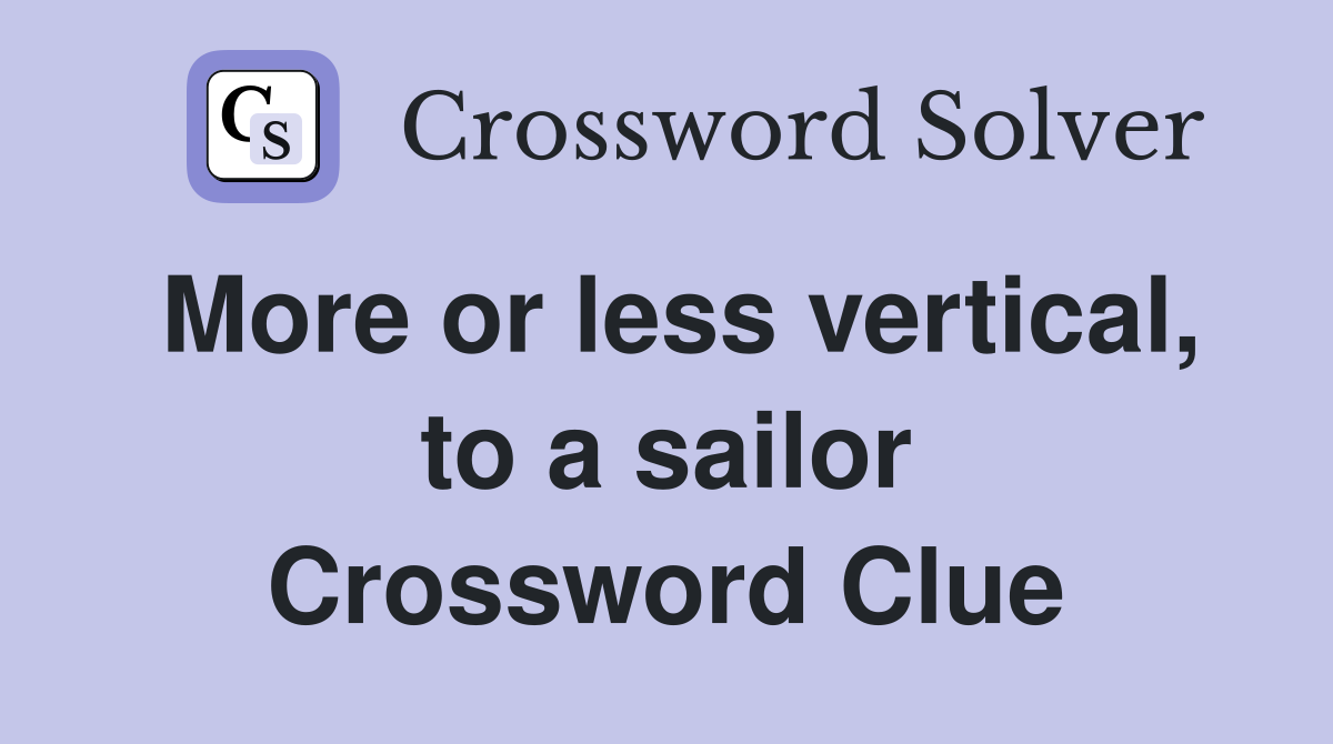 More or less vertical, to a sailor Crossword Clue