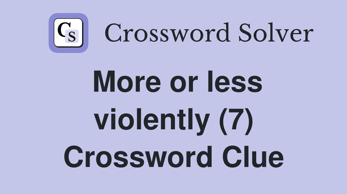 More or less violently (7) Crossword Clue