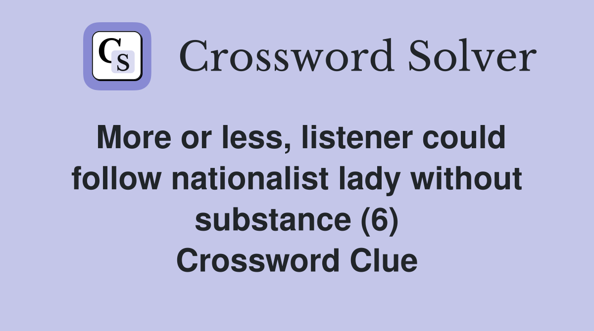 More or less, listener could follow nationalist lady without substance (6) Crossword Clue