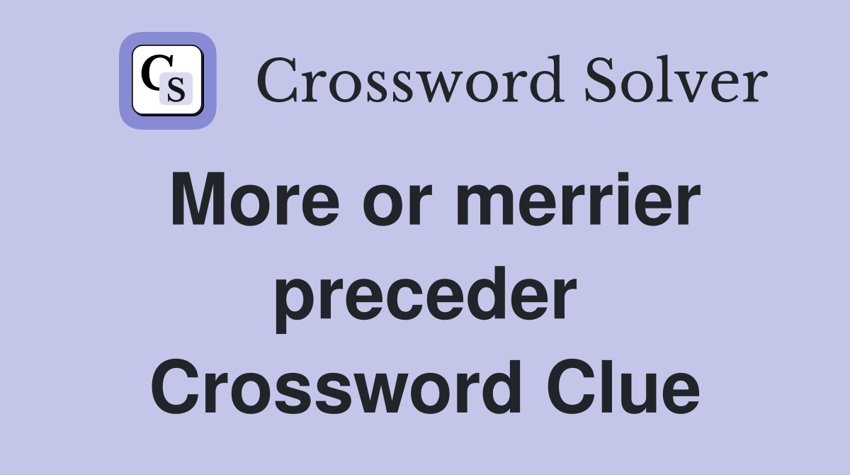 More or merrier preceder Crossword Clue