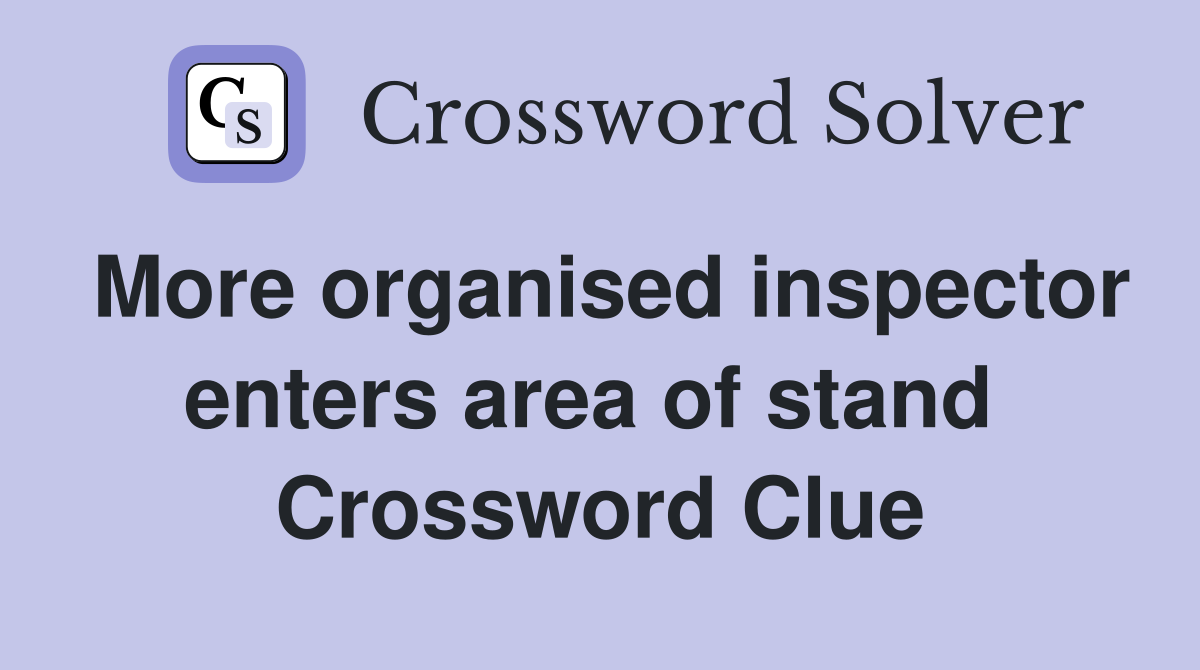 More organised inspector enters area of stand  Crossword Clue