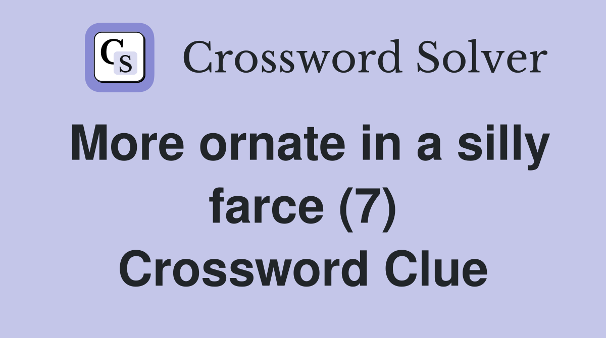 More ornate in a silly farce (7) Crossword Clue