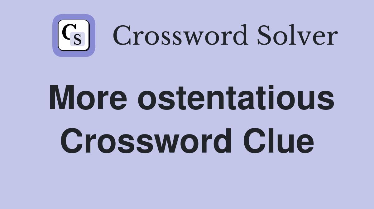 More ostentatious Crossword Clue