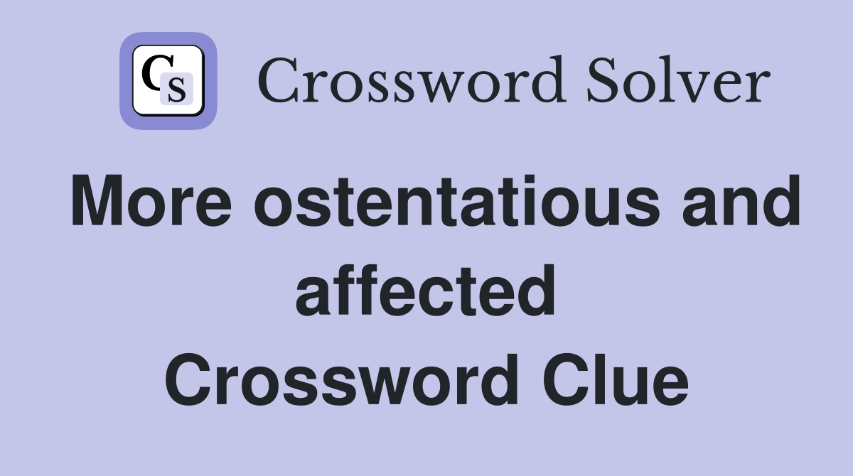 More ostentatious and affected Crossword Clue