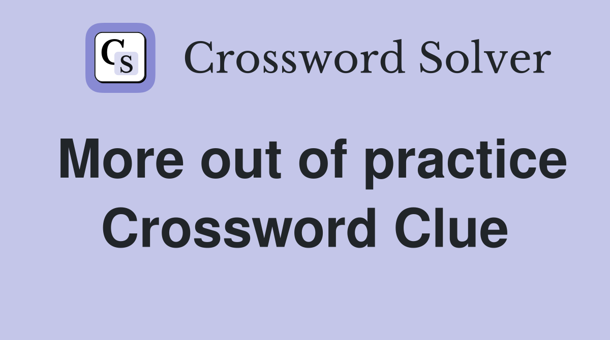 More out of practice Crossword Clue