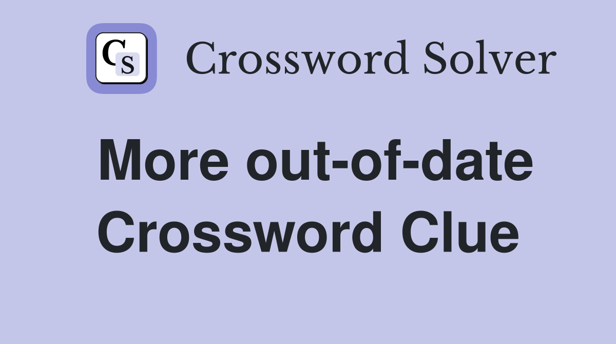 More out-of-date Crossword Clue