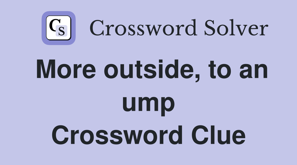 More outside, to an ump Crossword Clue