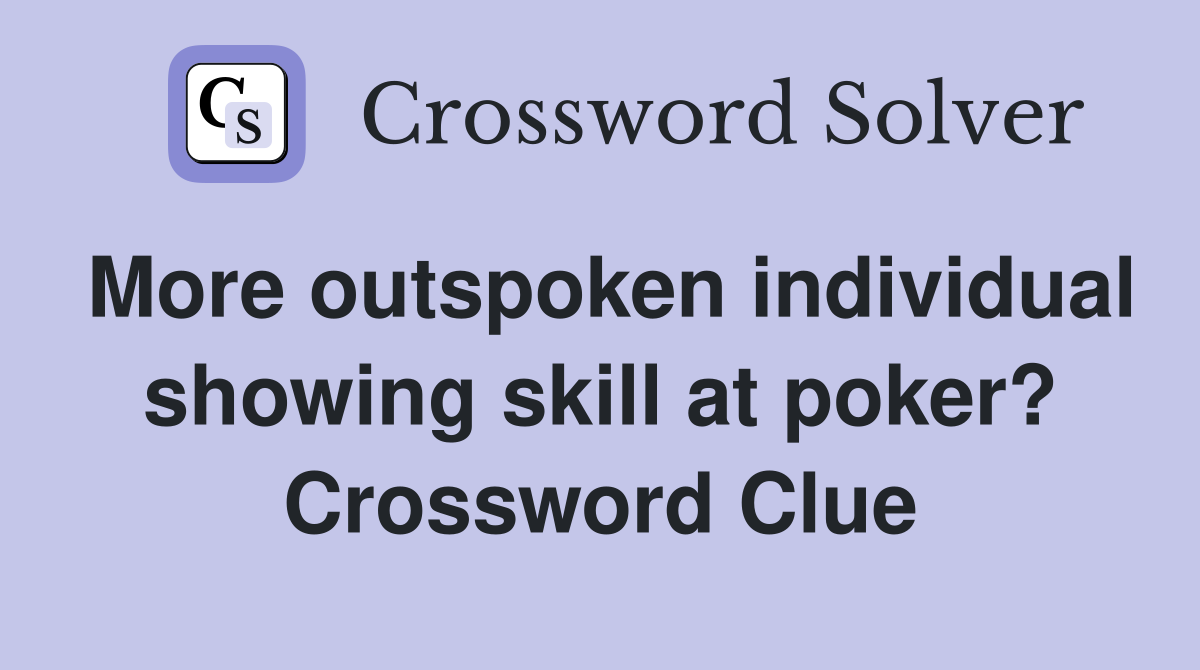 More outspoken individual showing skill at poker? Crossword Clue