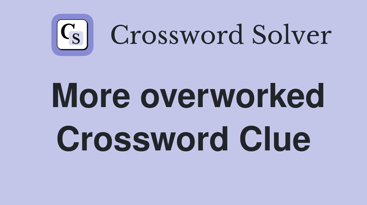 More overworked Crossword Clue