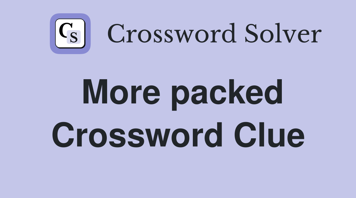 More packed Crossword Clue