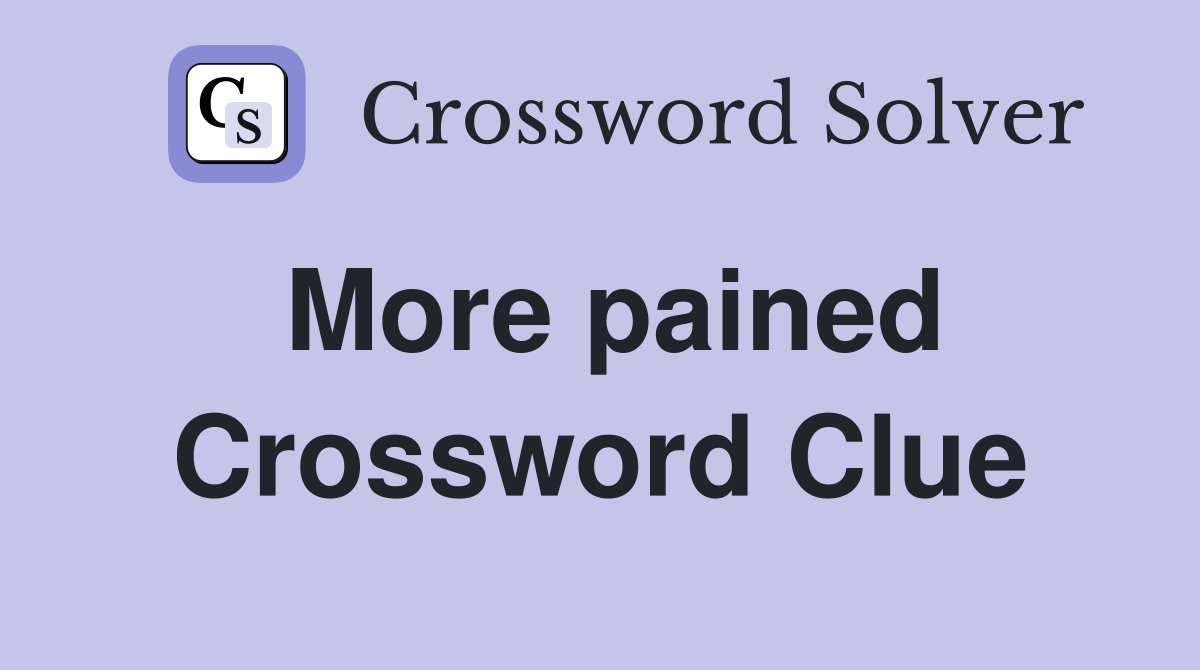 More pained Crossword Clue