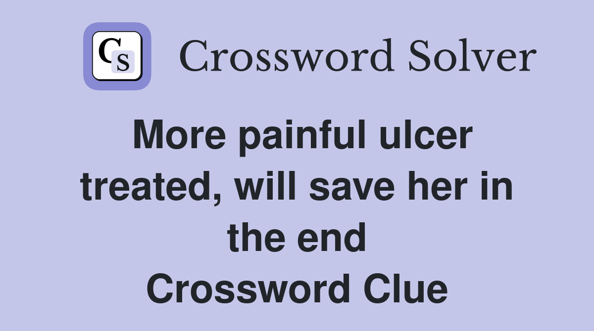 More painful ulcer treated, will save her in the end Crossword Clue