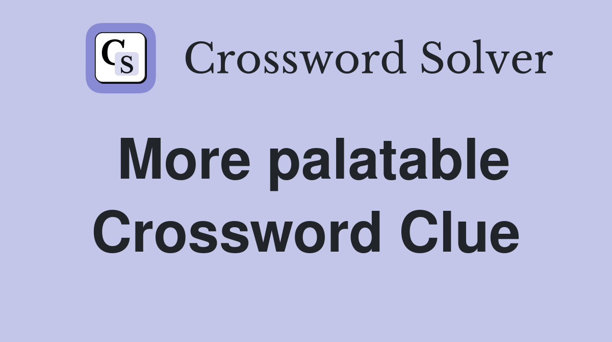 More palatable Crossword Clue