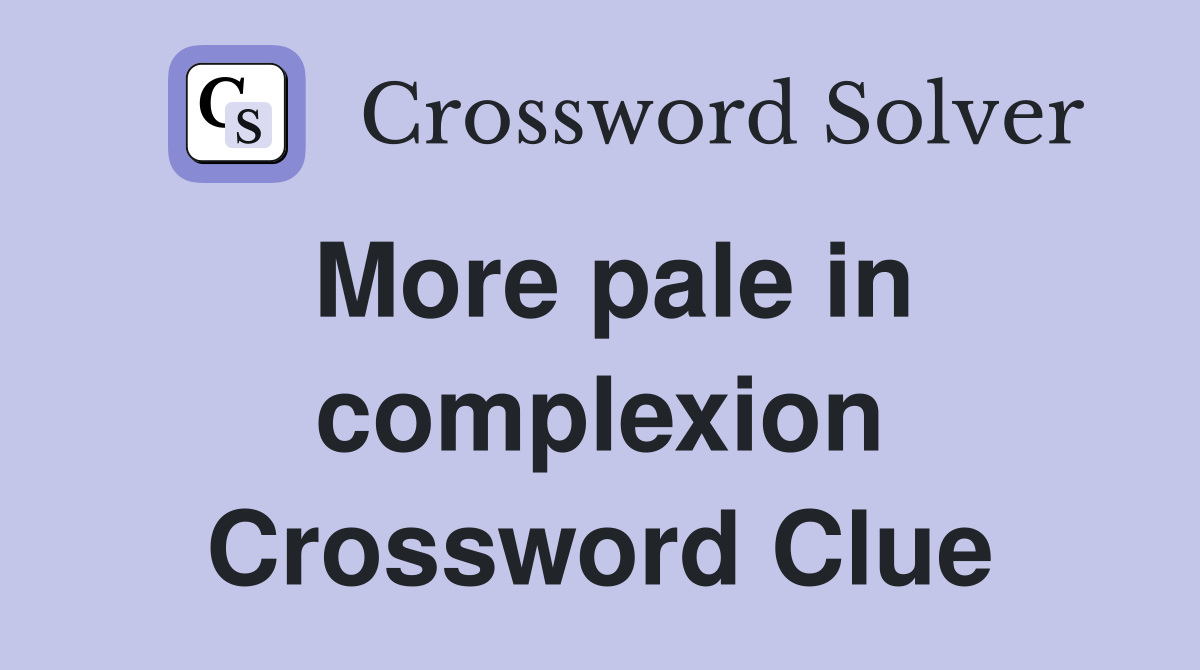 More pale in complexion Crossword Clue