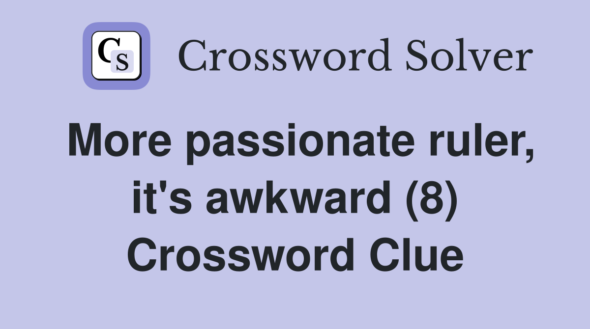 More passionate ruler, it's awkward (8) Crossword Clue