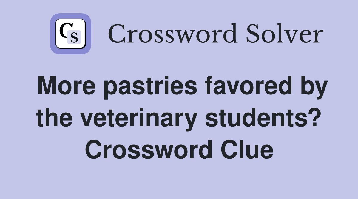 More pastries favored by the veterinary students? Crossword Clue