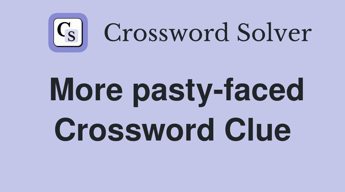 More pasty-faced Crossword Clue
