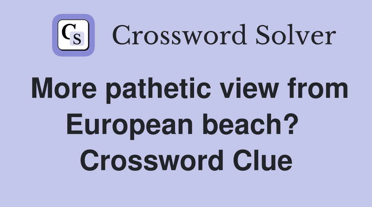 More pathetic view from European beach?  Crossword Clue