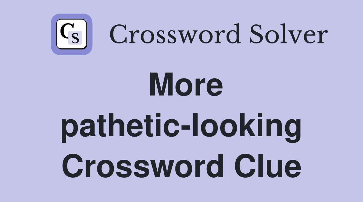 More pathetic-looking Crossword Clue