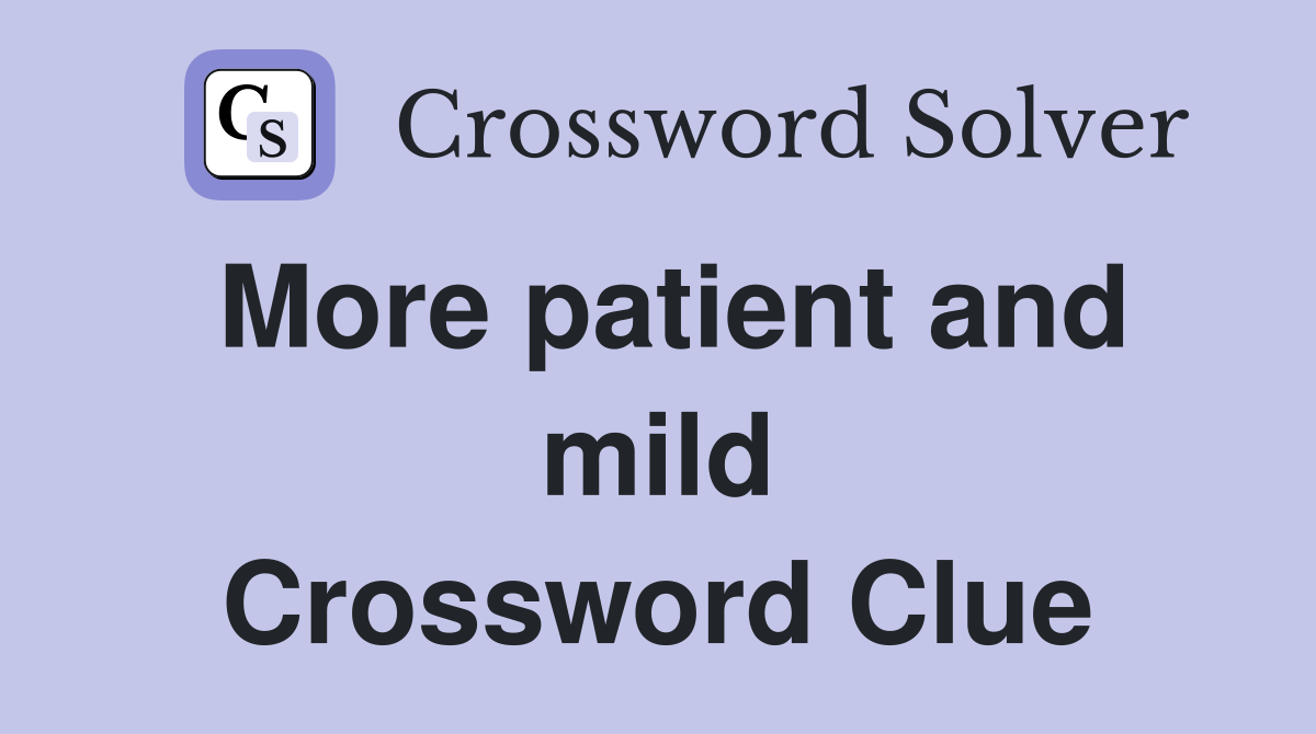More patient and mild Crossword Clue