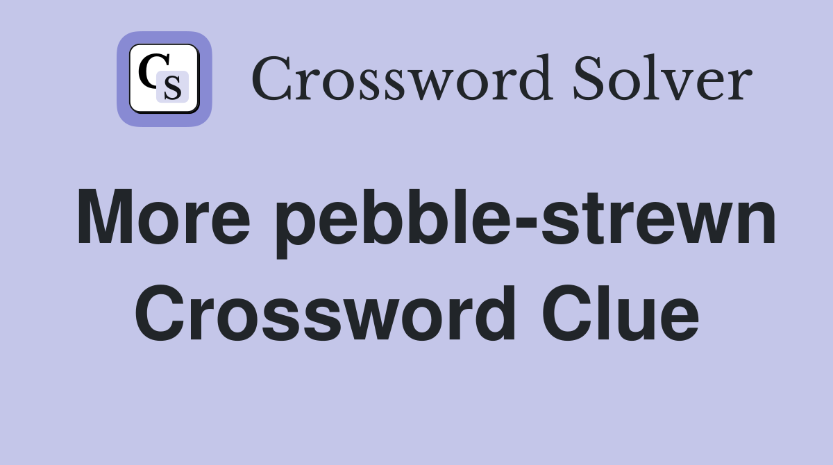 More pebble-strewn Crossword Clue
