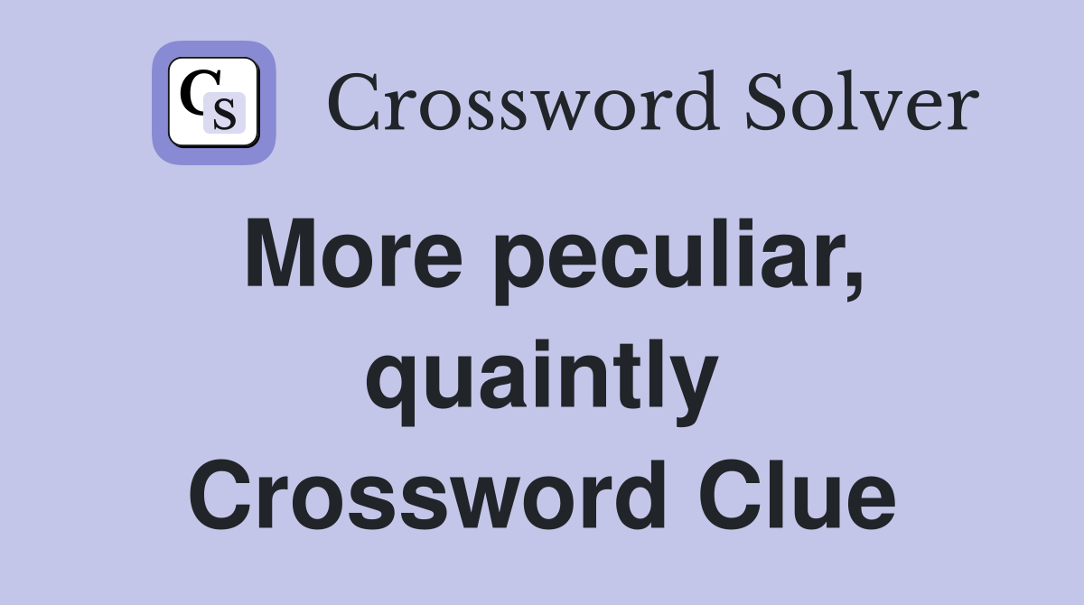 More peculiar, quaintly Crossword Clue