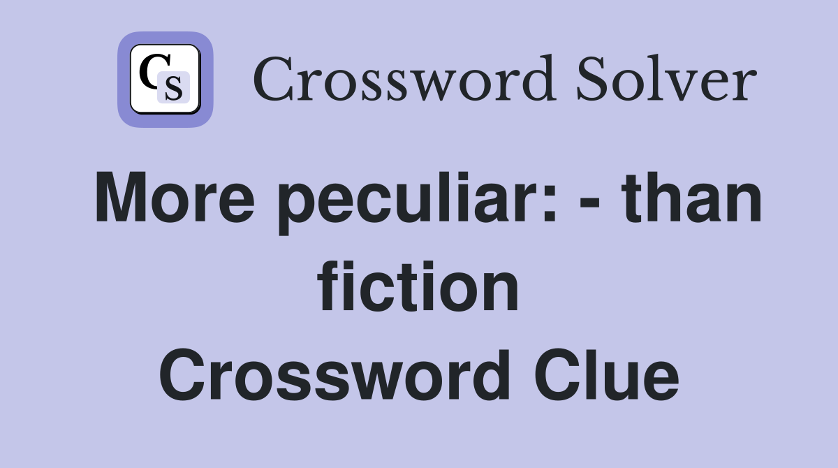 More peculiar: - than fiction Crossword Clue