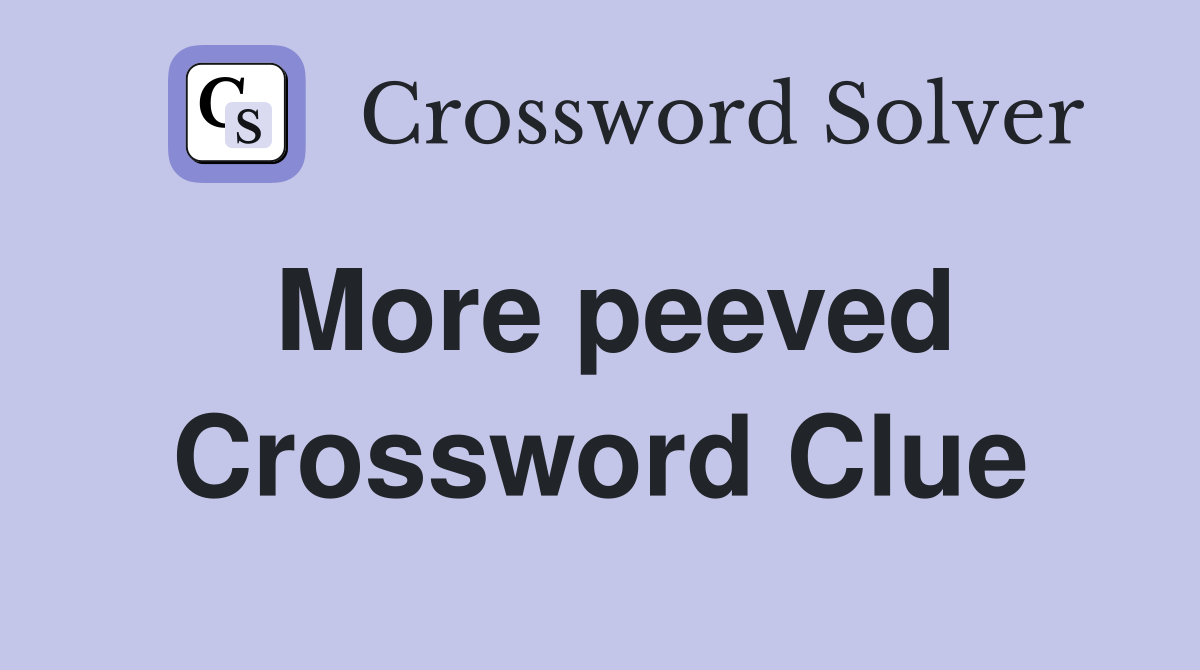 More peeved Crossword Clue