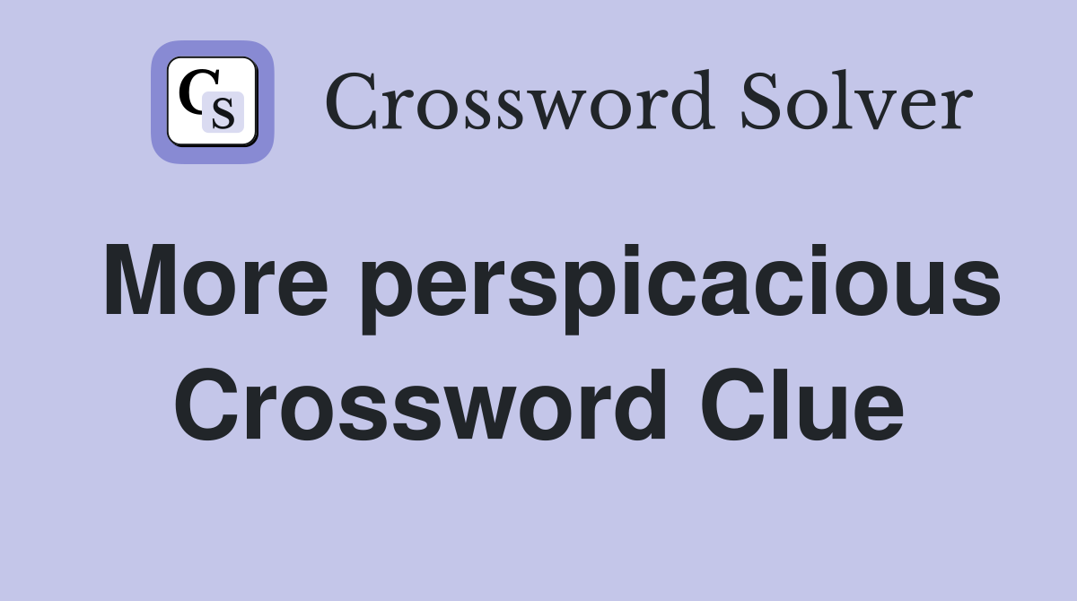 More perspicacious Crossword Clue