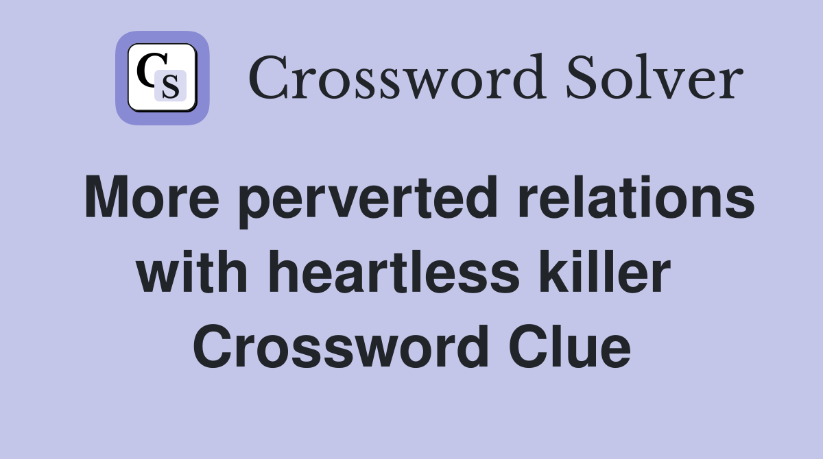 More perverted relations with heartless killer  Crossword Clue