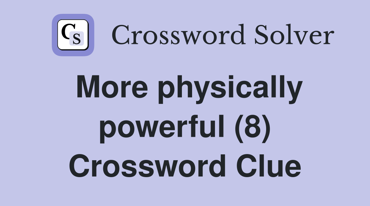 More physically powerful (8) Crossword Clue