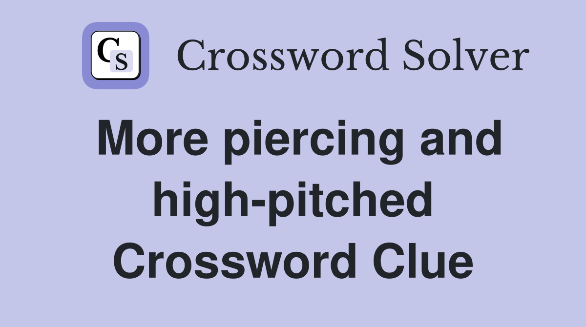 More piercing and high-pitched Crossword Clue