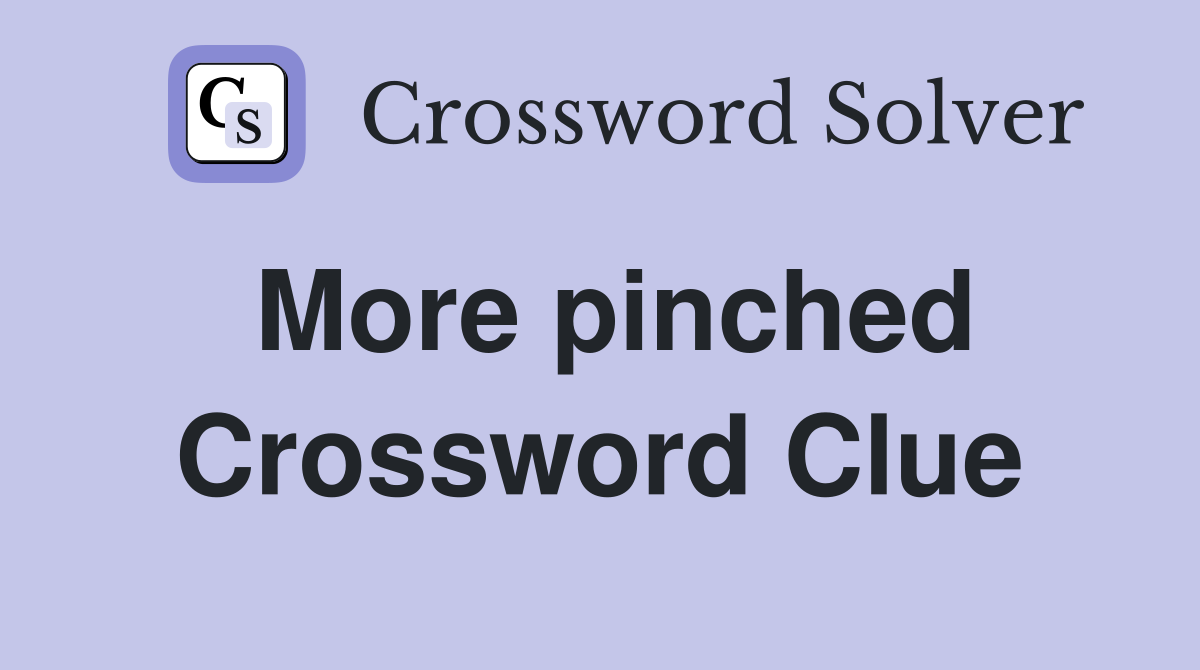 More pinched Crossword Clue