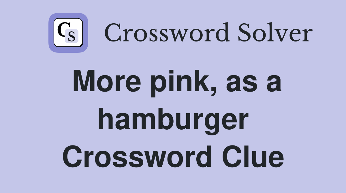 More pink, as a hamburger Crossword Clue