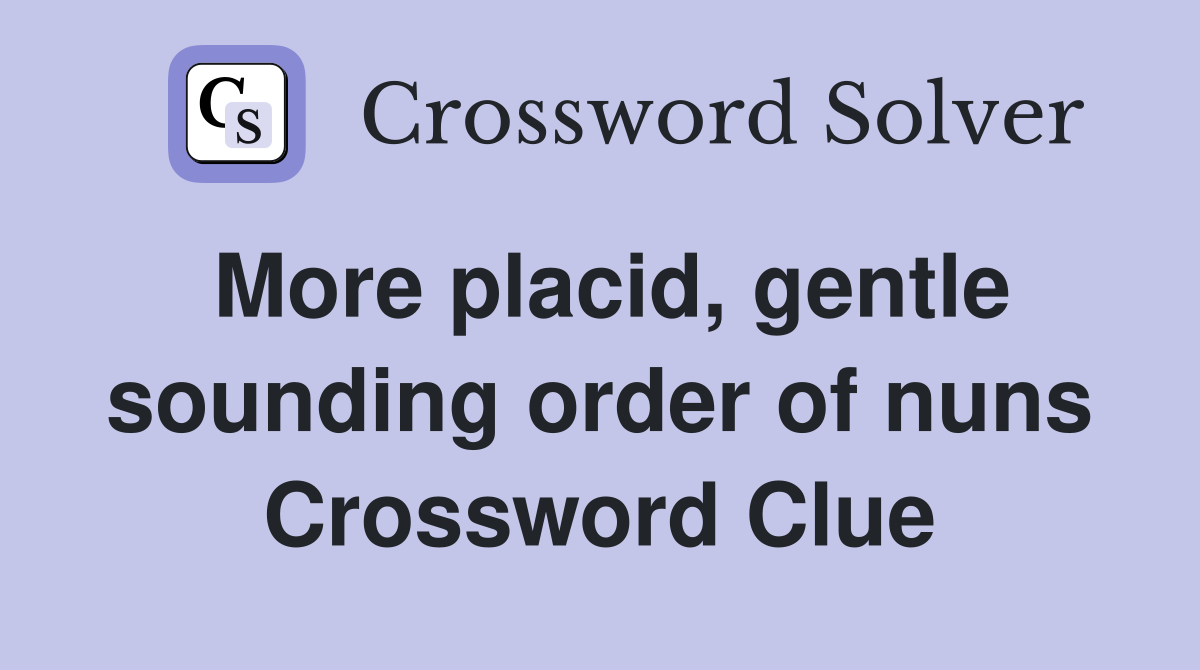 More placid, gentle sounding order of nuns Crossword Clue