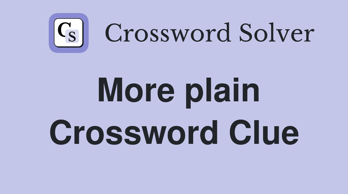 More plain Crossword Clue