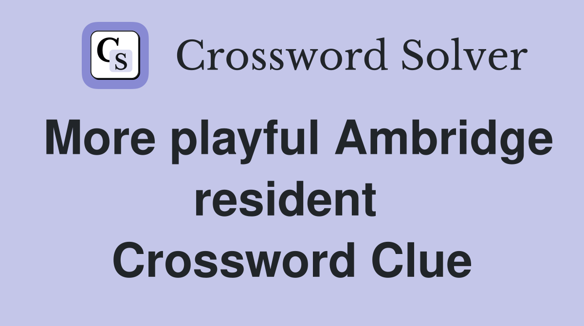 More playful Ambridge resident  Crossword Clue