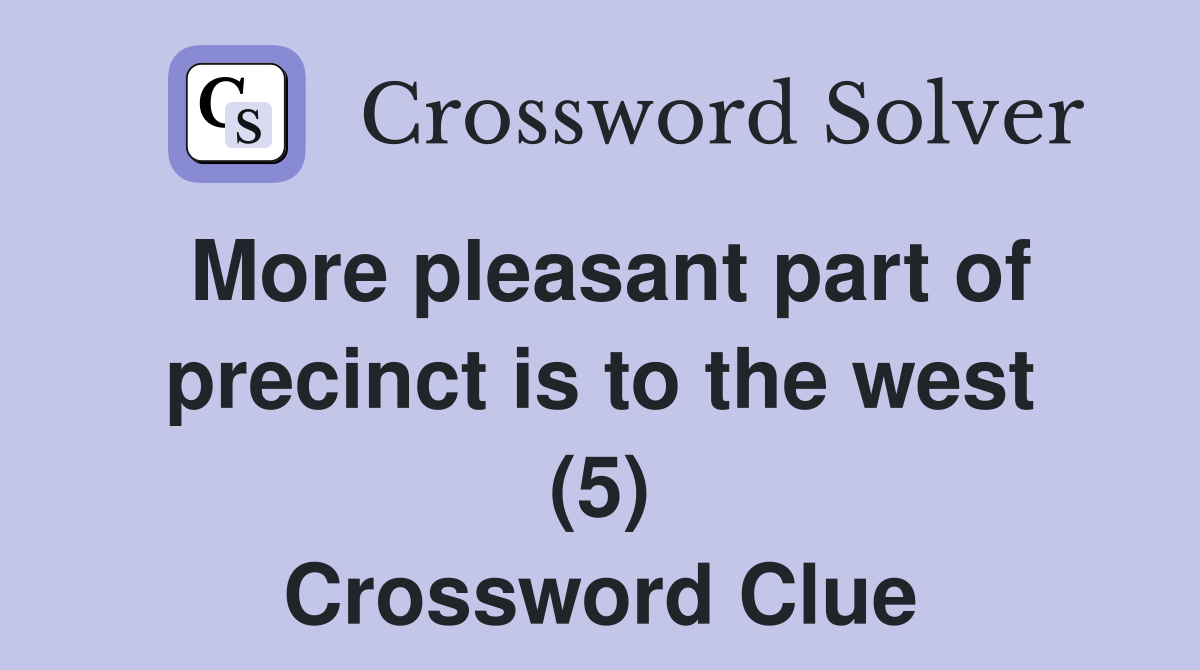 More pleasant part of precinct is to the west (5) Crossword Clue